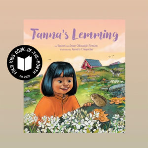 Book cover of Tanna's Lemming by Rachel and Sean Qitsualik-Tinsley, Tamara Campeau featuring a little Inuk girl in nature looking at a lemming and the FOLD Kids Book-of-the-Month badge