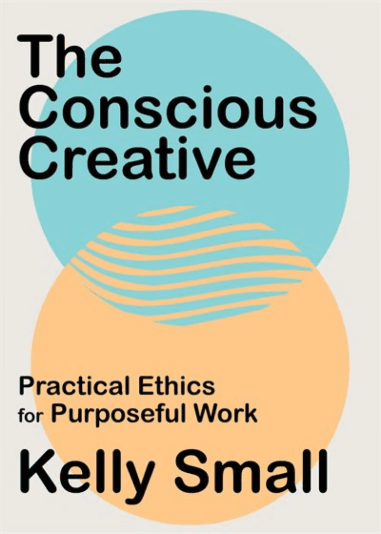 The Conscious Creative : Practical Ethics for Purposeful Work
