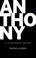 Cover for Shayne McGreal's novel, ANTHONY: A COMPOSITE NOVEL. Cover is black and has large white letters that spell out