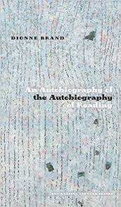 Cover for Dionne Brand's book, THE AUTOBIOGRAPHY OF THE AUTOBIOGRAPHY OF READING