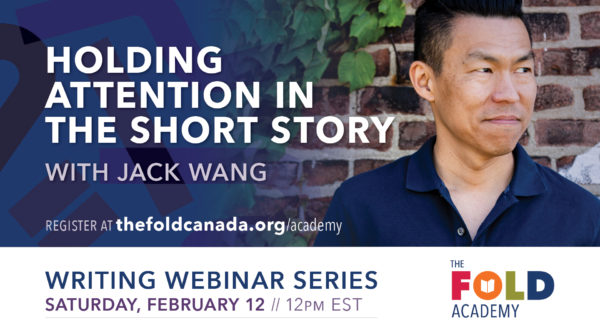 Blue and white graphic of a middle-aged Asian man with short dark hair, looking off to his left. He wears a dark blue button-up shirt and stands against a brick wall. White text says: HOLD ING ATTENTION IN THE SHORT STORY with Jack Wang. FOLD Academy Writing Webinar Series, Saturday February 12, 2022, 12pm EST.