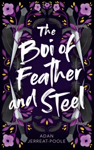 The cover for THE BOI OF FEATHER AND STEEL, by Adan Jerreat-Poole, showing purple flowers against a black background.
