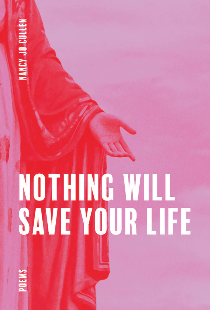 The cover image for Nancy Jo Cullen's poetry collection NOTHING WILL SAVE YOUR LIFE, showing a red-tinted image of a person standing with their hand outstretched against a hot pink background.