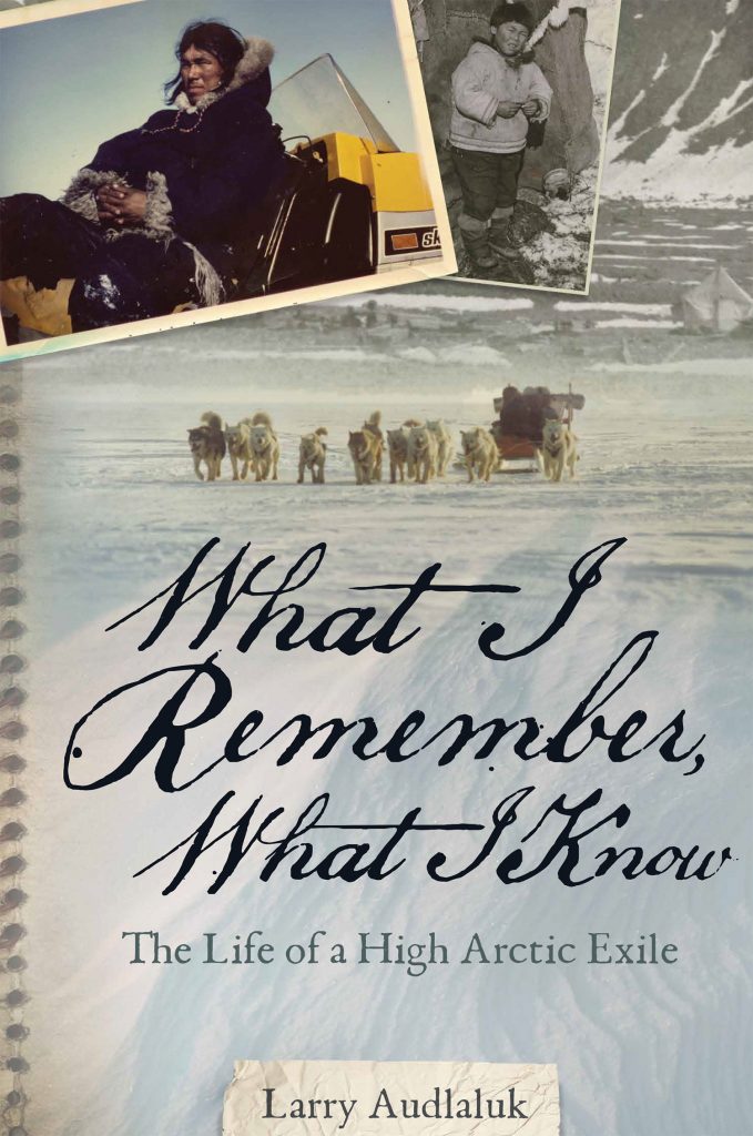 Cover design for Larry Audlaluk's memoir, WHAT I REMEMBER, WHAT I KNOW, showcasing old photos strewn across a larger photo of several Inuk standing in a vast expanse of snow.