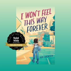 A graphic of I Won't Feel This Way Forever book cover by Kim Spencer with the FOLD Kids Book-of-the-Month badge